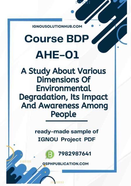 IGNOU AHE-1 Project Sample-4 “A Study About Various Dimensions Of Environmental Degradation, Its Impact And Awareness Among People”