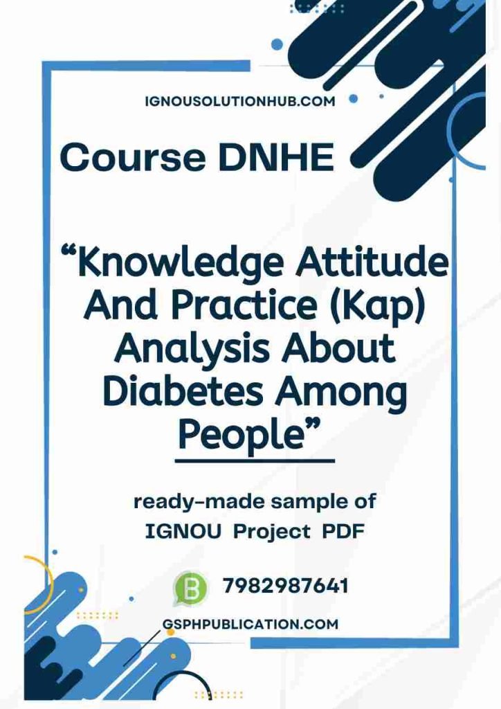 IGNOU DNHE-04 Project Sample-2(Knowledge Attitude And Practice (Kap) Analysis About Diabetes Among People)