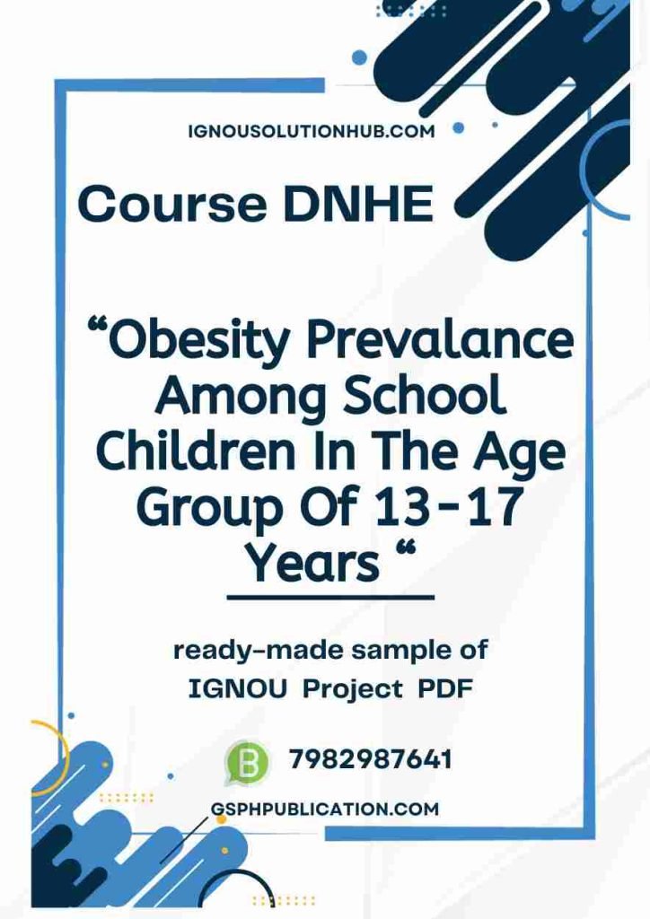 IGNOU DNHE-04 Project Sample-3(Obesity Prevalance Among School Children In The Age Group Of 13-17 Years)