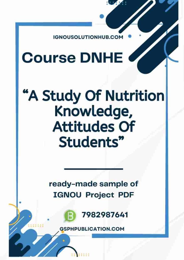 IGNOU DNHE-04 Project Sample-5(A Study Of Nutrition Knowledge, Attitudes Of Students)