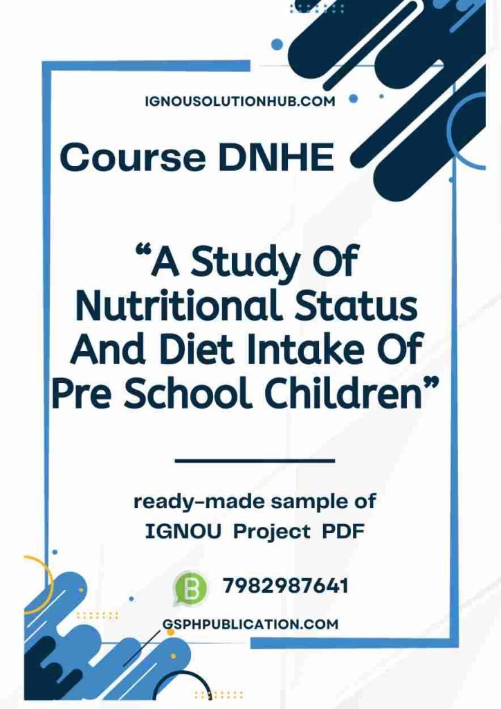 IGNOU DNHE-04 Project Sample-8(A Study Of Nutritional Status And Diet Intake Of Pre School Children)