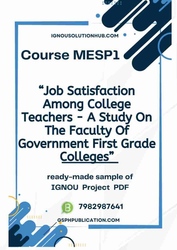 IGNOU MESP-1 Project Sample-9(Job Satisfaction Among College Teachers - A Study On The Faculty Of Government First Grade Colleges)