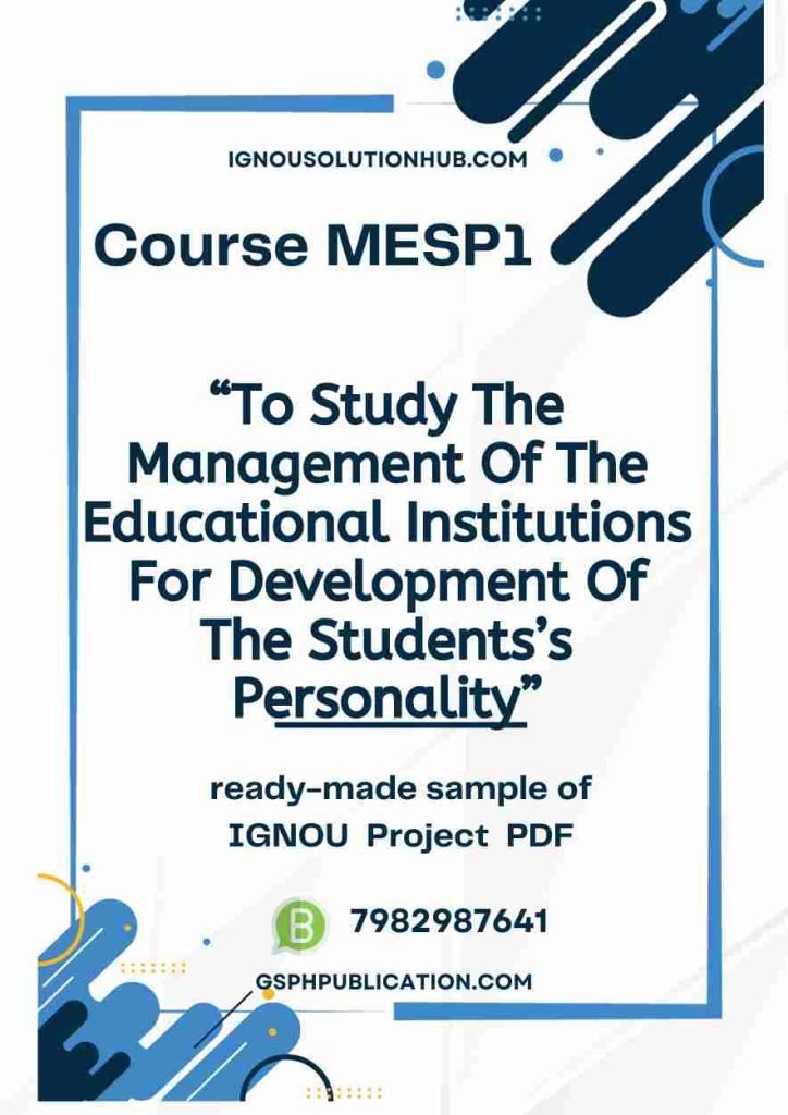 IGNOU MESP-1 Project Sample-8(To Study The Management Of The Educational Institutions For Development Of The Students’s Personality)