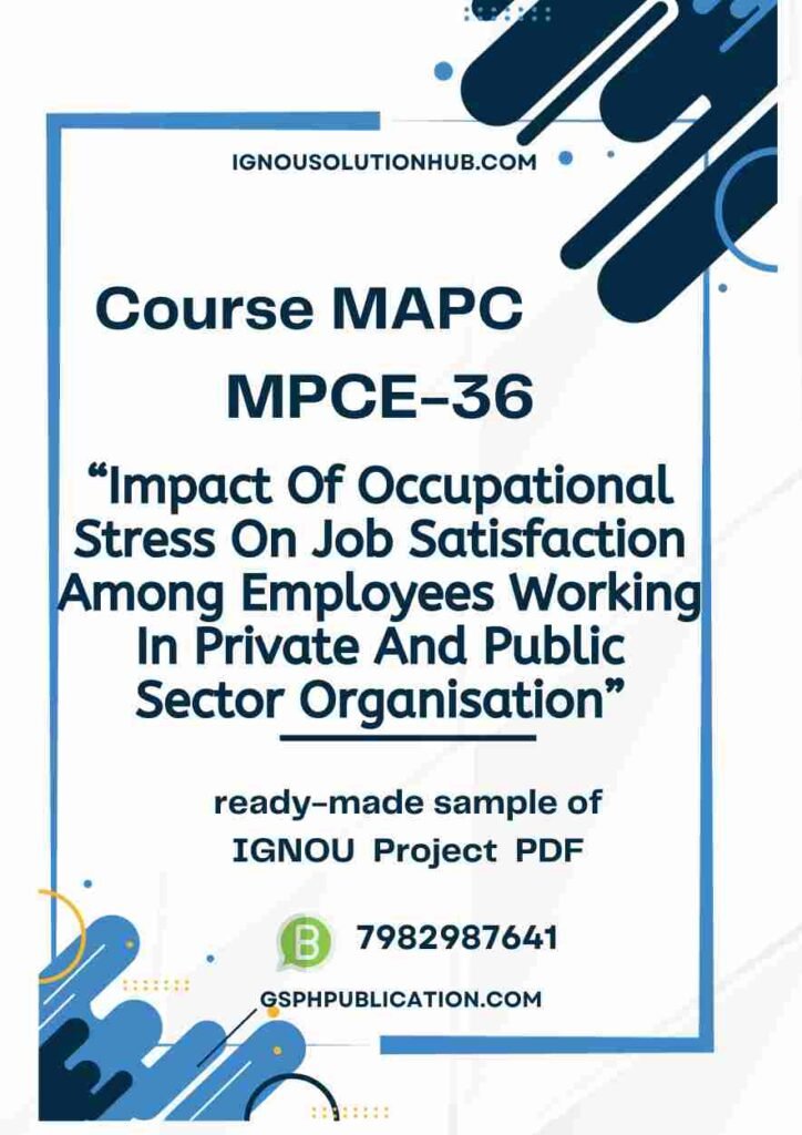 IGNOU MPCE-36 Project Sample-4(Impact Of Occupational Stress On Job Satisfaction Among Employees Working In Private And Public Sector Organisation)