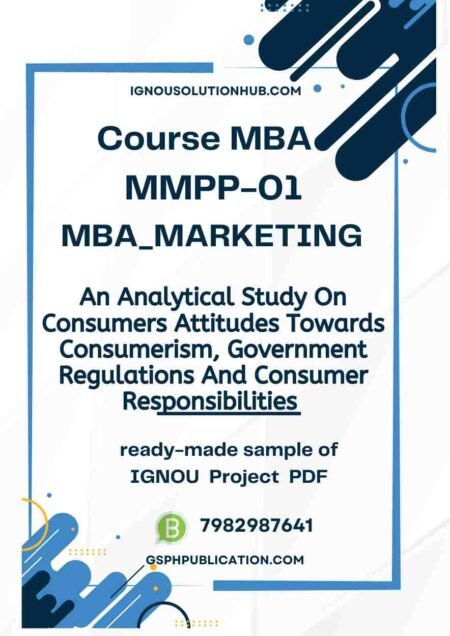 IGNOU MMPP-1 Project Sample-7(MBA Marketing)(An Analytical Study On Consumers Attitudes Towards Consumerism Government Regulations And Consumer Responsibilities)