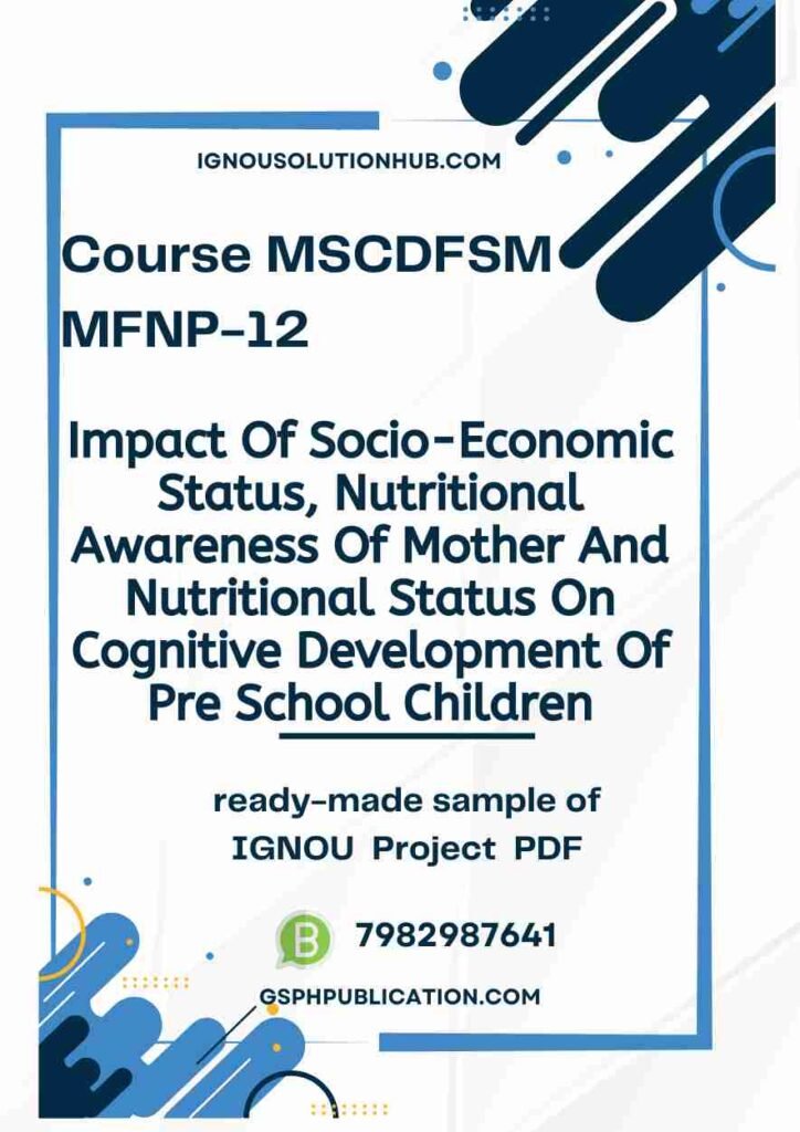 IGNOU MFNP-11-12 Project Sample-1(MSCDFSM)(Impact Of Socio-Economic Status, Nutritional Awareness Of Mother And Nutritional Status On Cognitive Development Of Pre School Children)