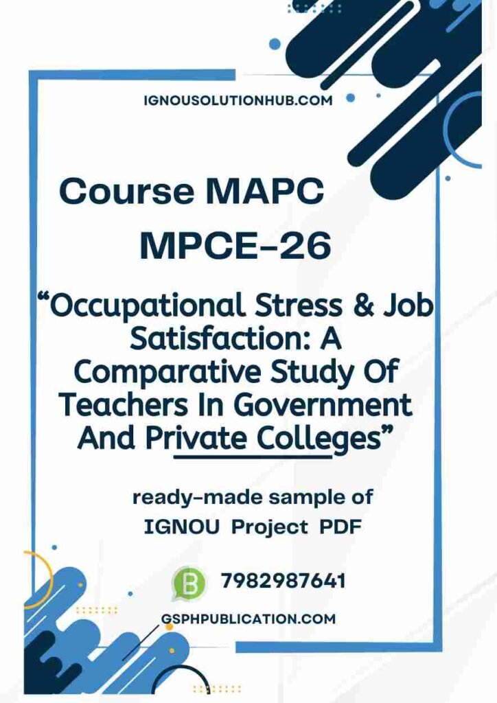 IGNOU MPCE-26 Project Sample-7(Occupational Stress & Job Satisfaction: A Comparative Study Of Teachers In Government And Private Colleges)