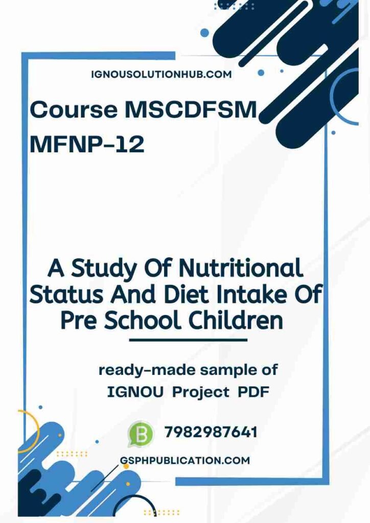 IGNOU MFNP-11-12 Project Sample-4(MSCDFSM)(A Study Of Nutritional Status And Diet Intake Of Pre School Children)