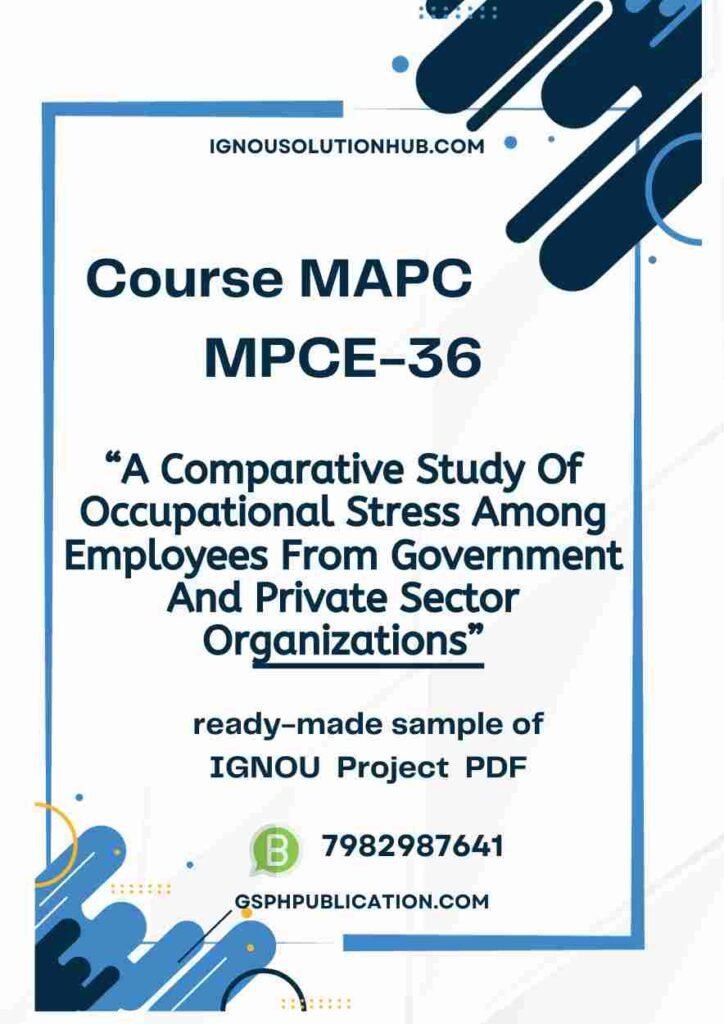 IGNOU MPCE-36 Project Sample-1(A Comparative Study Of Occupational Stress Among Employees From Government And Private Sector Organizations