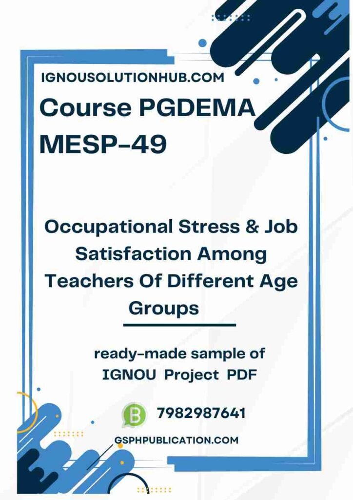 IGNOU MESP-49 Project Sample-5(Occupational Stress & Job Satisfaction Among Teachers Of Different Occupational Stress & Job Satisfaction Among Teachers Of Different Age Groups)