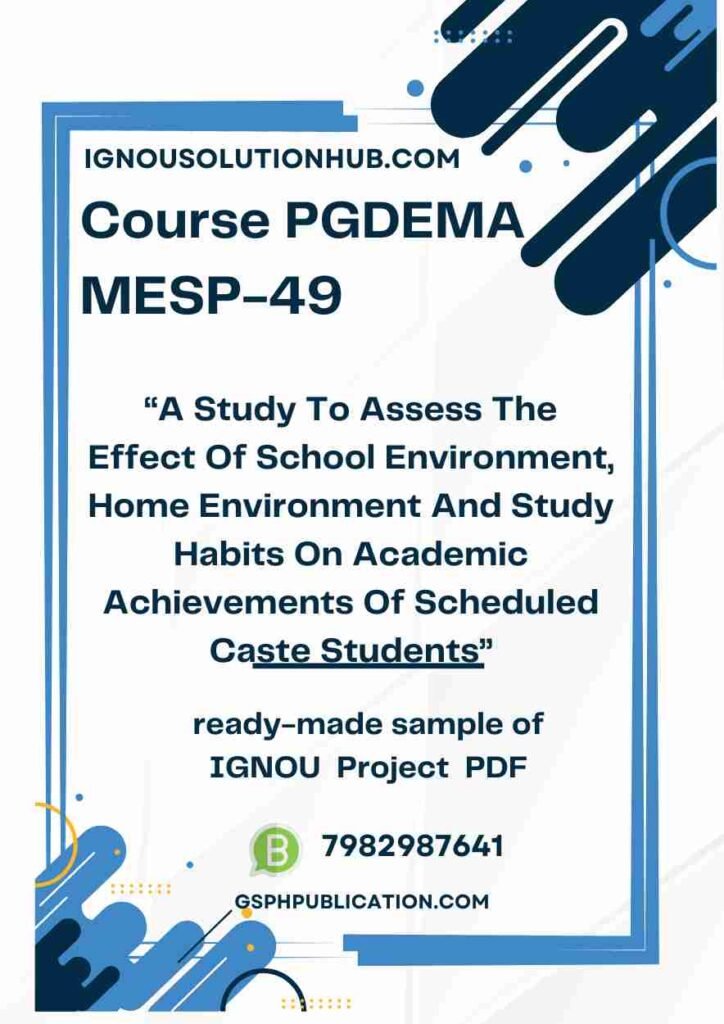 IGNOU MESP-49 Project Sample-9(A Study To Assess The Effect Of School Environment, Home Environment And Study Habits On Academic Achievements Of Scheduled Caste Students)