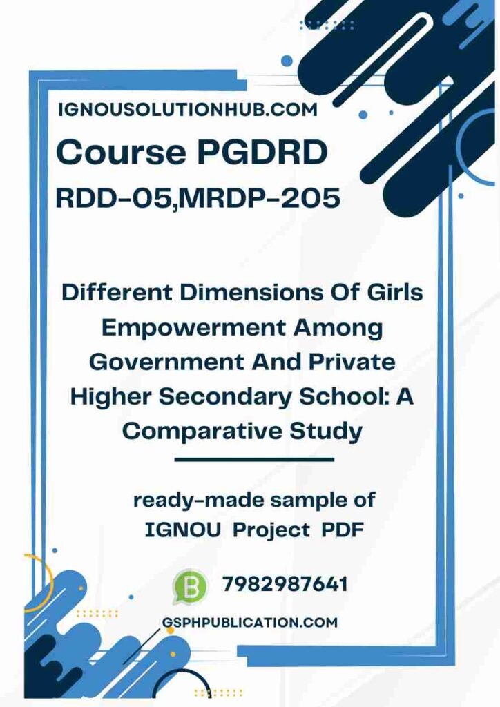 IGNOU RDD-05-MRDP-205 Project Sample-7(PGDRD)(Different Dimensions Of Girls Empowerment Among Government And Private Higher Secondary School: A Comparative Study)