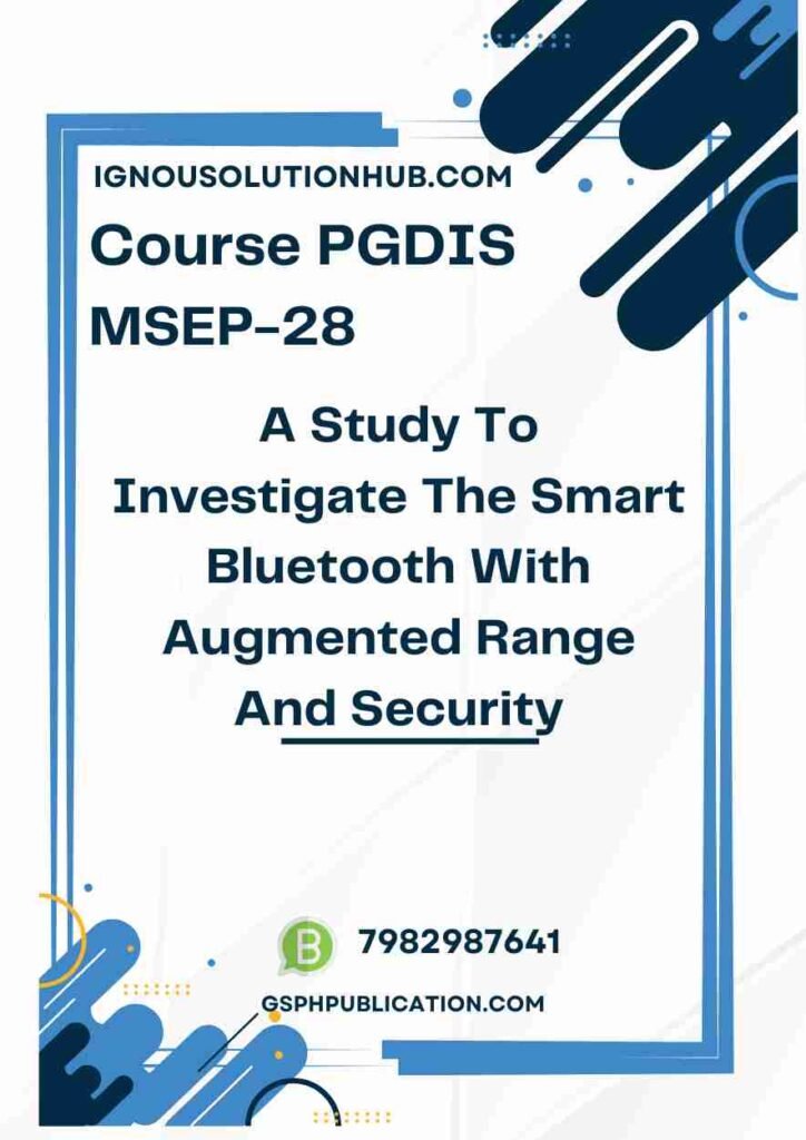 IGNOU MSEP-28 Project Sample-7(PGDIS)(A Study To Investigate The Smart Bluetooth With Augmented Range And Security)