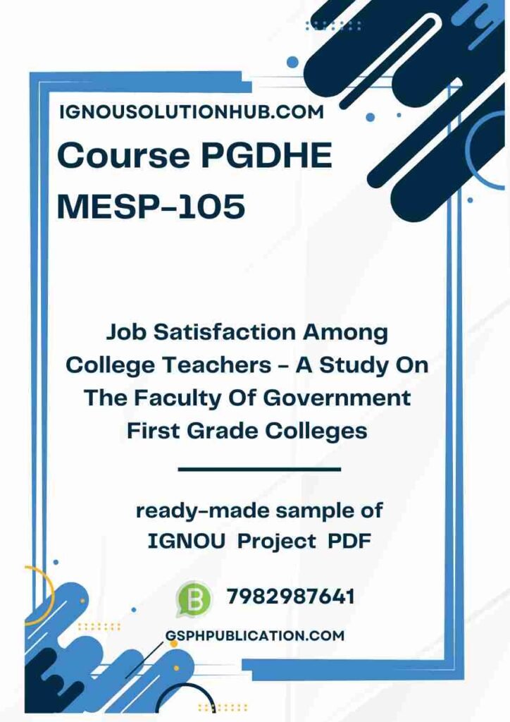 IGNOU MESP-105 Project Sample-6(PGDHE)(Job Satisfaction Among College Teachers - A Study On The Faculty Of Government First Grade Colleges)