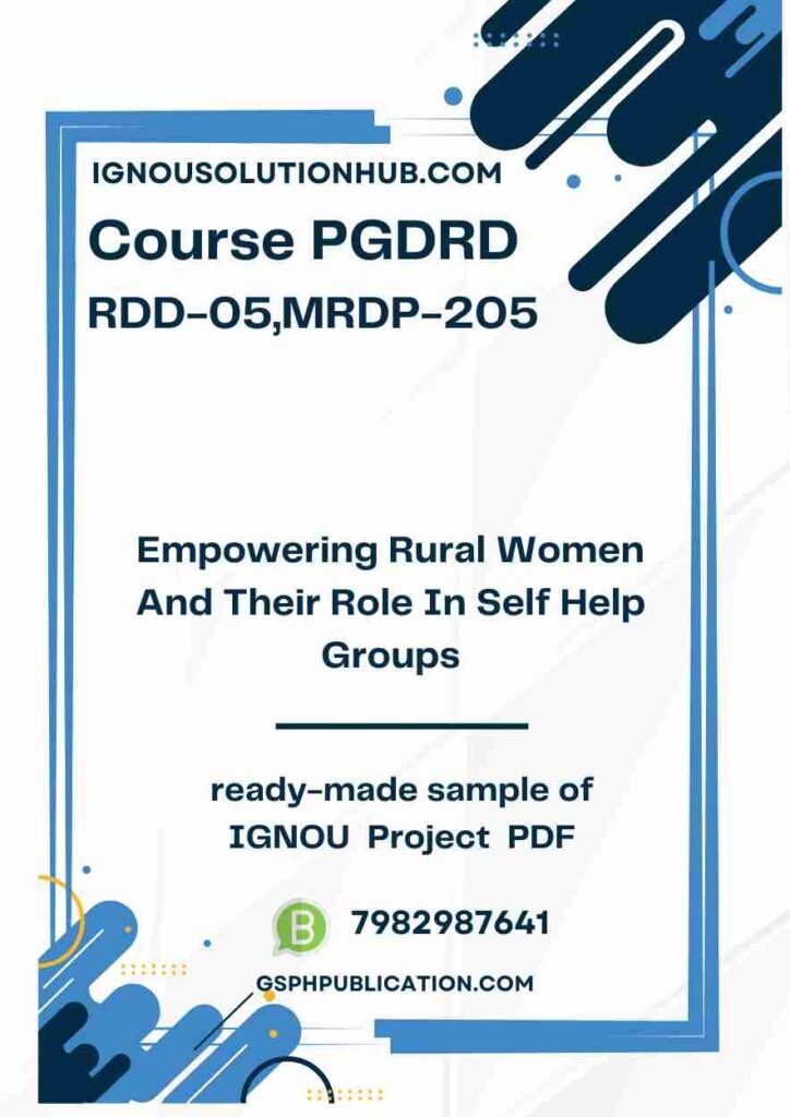 IGNOU RDD-05-MRDP-205 Project Sample-3(PGDRD)(Empowering Rural Women And Their Role In Self Help Groups)