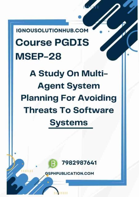 IGNOU MSEP-28 Project Sample-3(PGDIS)(A Study On Multi-Agent System Planning For Avoiding Threats To Software Systems)